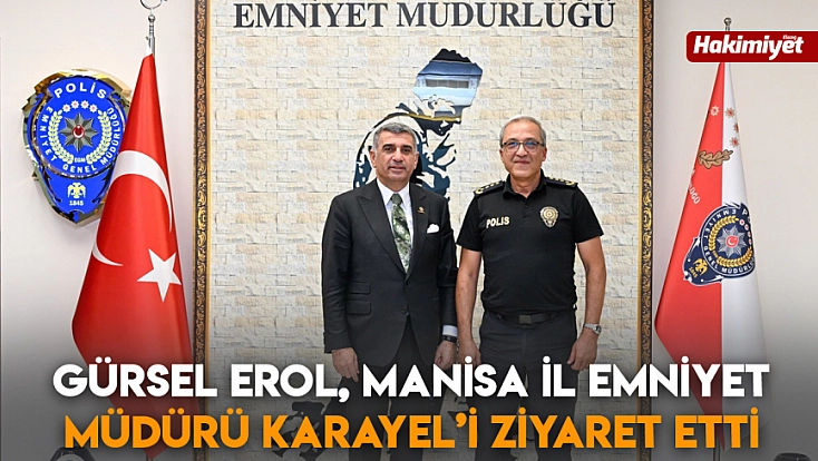 Gürsel Erol, Manisa İl Emniyet Müdürü Karayel’i ziyaret etti
