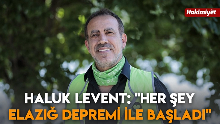 Haluk Levent: 'Her şey Elazığ depremi ile başladı'