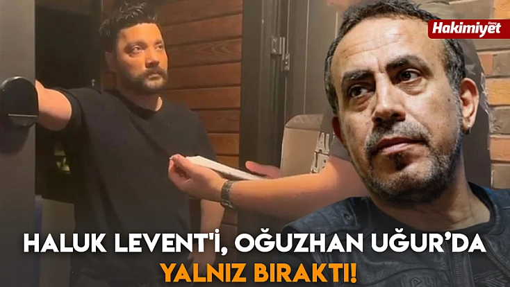 Haluk Levent’i, Oğuzhan Uğur'da yalnız bıraktı!