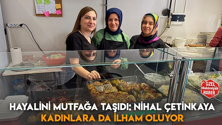 Hayalini mutfağa taşıdı: Nihal Çetinkaya kadınlara da ilham oluyor