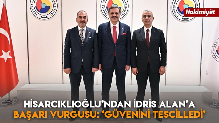 Hisarcıklıoğlu’ndan İdris Alan’a başarı vurgusu: ‘Güvenini tescilledi’