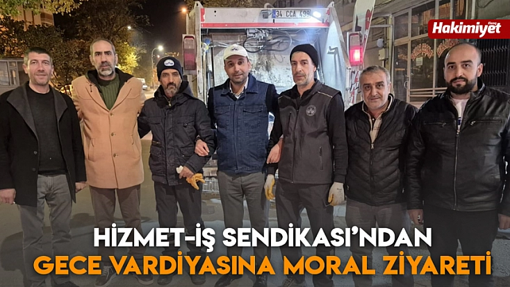 Hizmet-İş Sendikası’ndan gece vardiyasına moral ziyareti