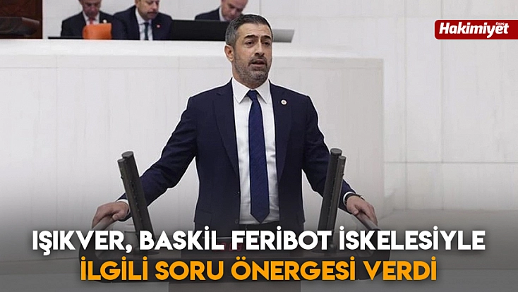 Işıkver, Baskil Feribot İskelesiyle ilgili soru önergesi verdi