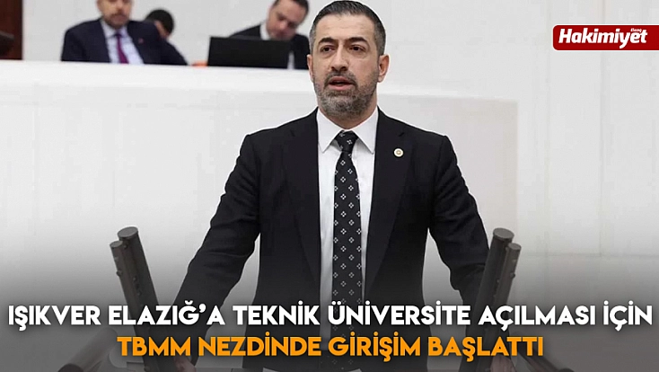Işıkver Elazığ’a Teknik Üniversite açılması için TBMM nezdinde girişim başlattı