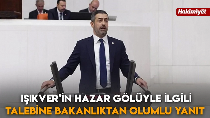 Işıkver’in Hazar Gölüyle ilgili talebine bakanlıktan olumlu yanıt