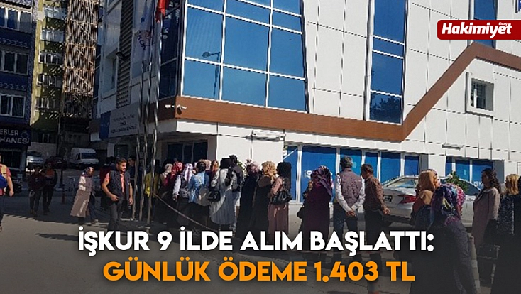 İŞKUR 9 ilde alım başlattı: Günlük ödeme 1.403 TL