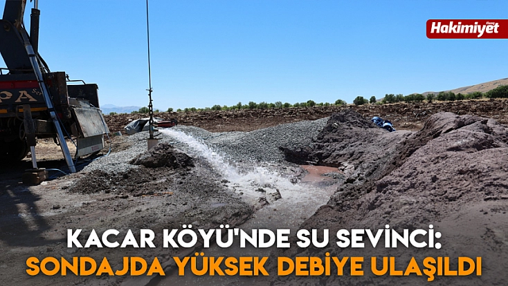 Kacar Köyü'nde su sevinci: Sondajda yüksek debiye ulaşıldı