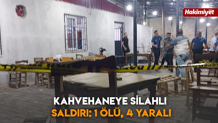 kahvehaneye silahlı saldırı: 1 ölü, 4 yaralı