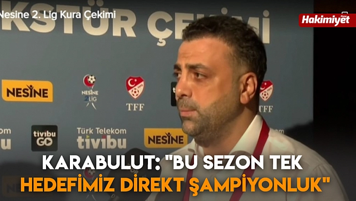 Karabulut: 'Bu sezon tek hedefimiz direkt şampiyonluk'