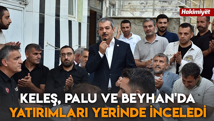 Keleş, Palu ve Beyhan'da yatırımları yerinde inceledi