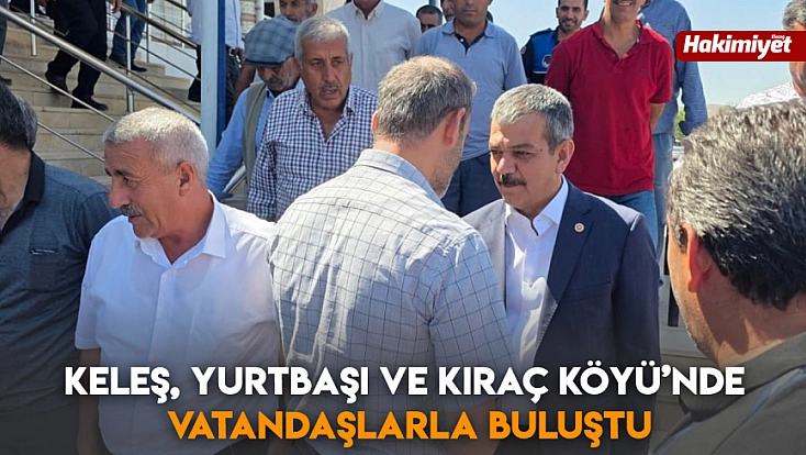 Keleş, Yurtbaşı ve Kıraç köyü’nde vatandaşlarla buluştu