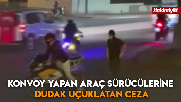 konvoy yapan araç sürücülerine dudak uçuklatan ceza
