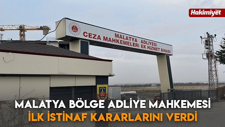 Malatya bölge adliye mahkemesi ilk istinaf kararlarını verdi