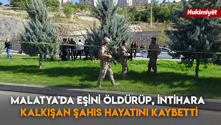 Malatya'da eşini öldürüp, intihara kalkışan şahıs hayatını kaybetti