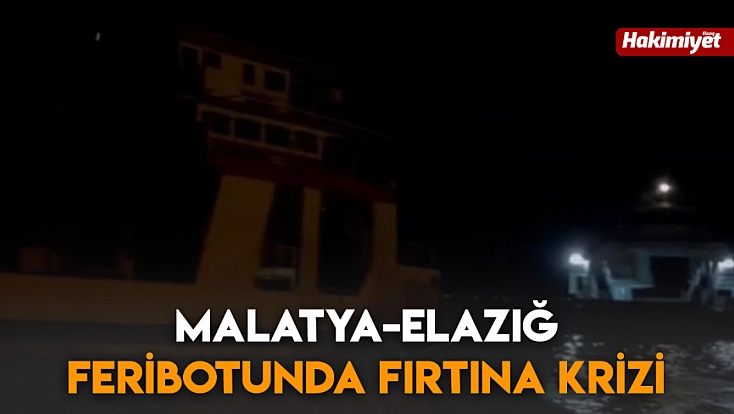 Malatya-Elazığ feribotunda fırtına krizi