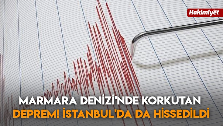 Marmara Denizi'nde korkutan deprem! İstanbul'da da hissedildi