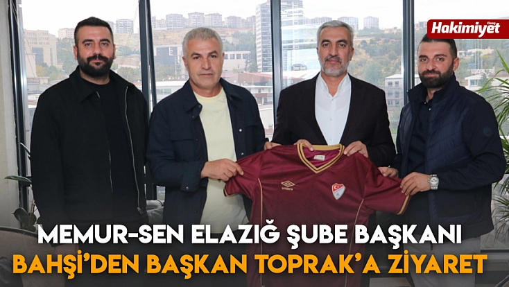 Memur-Sen Elazığ Şube Başkanı Bahşi’den Başkan Toprak’a ziyaret
