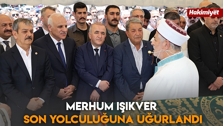 Merhum Işıkver Son Yolculuğuna Uğurlandı