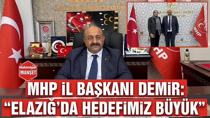MHP İl Başkanı Demir: 'Elazığ’da hedefimiz büyük'
