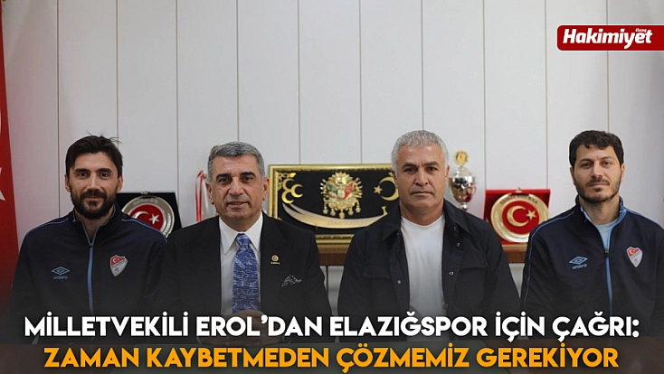 Milletvekili Erol’dan Elazığspor için çağrı: Zaman kaybetmeden çözmemiz gerekiyor