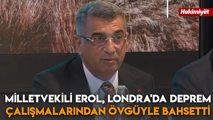Milletvekili Erol, Londra'da deprem çalışmalarından övgüyle bahsetti