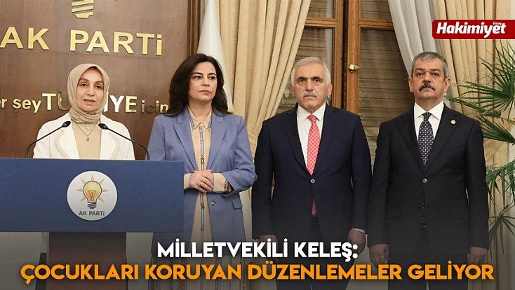 Milletvekili Keleş: Çocukları koruyan düzenlemeler geliyor