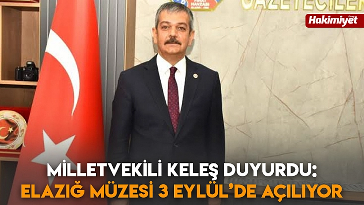 Milletvekili Keleş duyurdu: Elazığ Müzesi 3 Eylül’de açılıyor