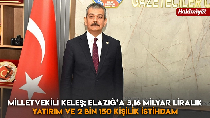 Milletvekili Keleş: Elazığ’a 3,16 milyar liralık yatırım ve 2 bin 150 kişilik istihdam