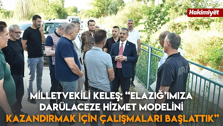 Milletvekili Keleş: 'Elazığ’ımıza Darülaceze hizmet modelini kazandırmak için çalışmaları başlattık'