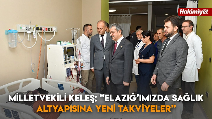 Milletvekili Keleş: “Elazığ’ımızda sağlık altyapısına yeni takviyeler”