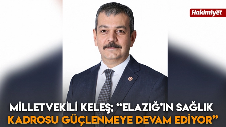 Milletvekili Keleş: ‘Elazığ’ın sağlık kadrosu güçlenmeye devam ediyor’
