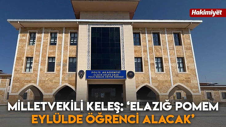 Milletvekili Keleş: ‘Elazığ POMEM eylülde öğrenci alacak’
