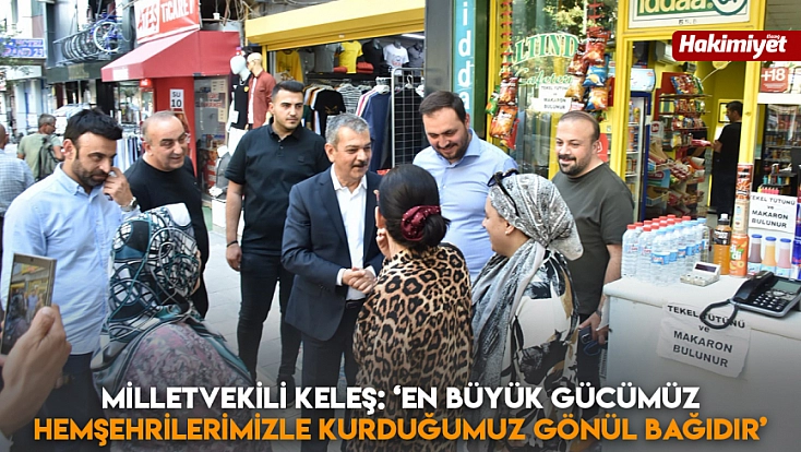 Milletvekili Keleş: ‘En büyük gücümüz hemşehrilerimizle kurduğumuz gönül bağıdır’