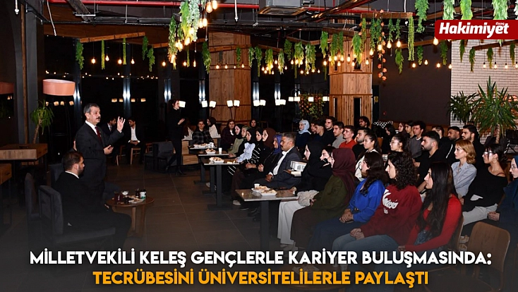 Milletvekili Keleş gençlerle kariyer buluşmasında: tecrübesini üniversitelilerle paylaştı