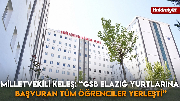 Milletvekili Keleş: ‘GSB Elazığ yurtlarına başvuran tüm öğrenciler yerleşti’