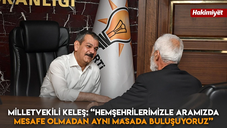 Milletvekili Keleş: “Hemşehrilerimizle aramızda mesafe olmadan aynı masada buluşuyoruz”