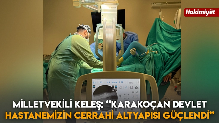Milletvekili Keleş: Karakoçan Devlet Hastanemizin cerrahi altyapısı güçlendi'