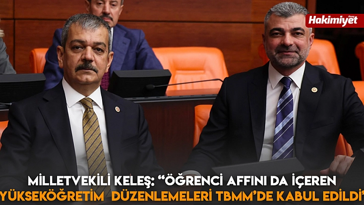 Milletvekili Keleş: “Öğrenci Affını da İçeren Yükseköğretim Düzenlemeleri TBMM’de Kabul Edildi”