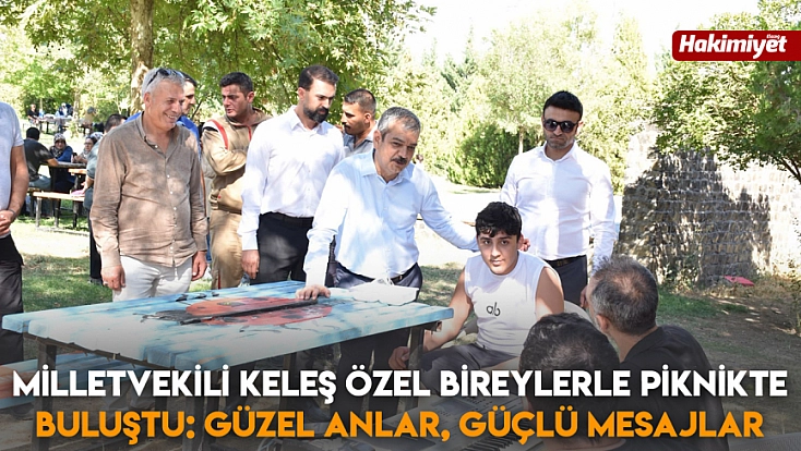 Milletvekili Keleş özel bireylerle piknikte buluştu: Güzel anlar, güçlü mesajlar