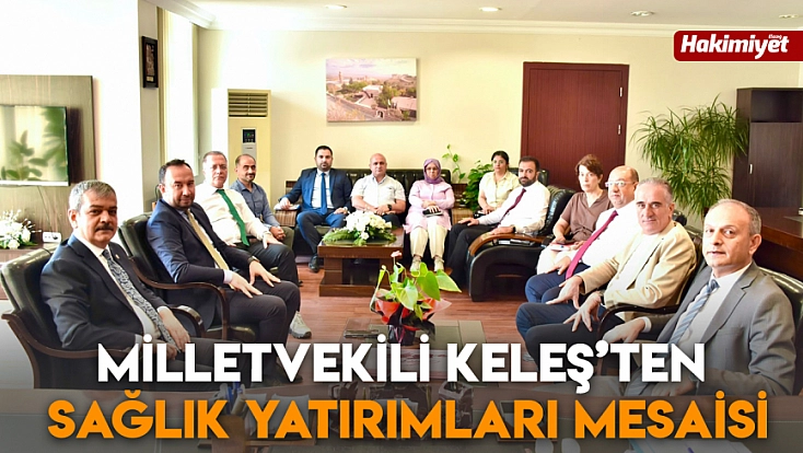 Milletvekili Keleş’ten sağlık yatırımları mesaisi