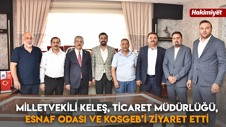 Milletvekili Keleş, Ticaret Müdürlüğü, Esnaf Odası ve KOSGEB’i ziyaret etti