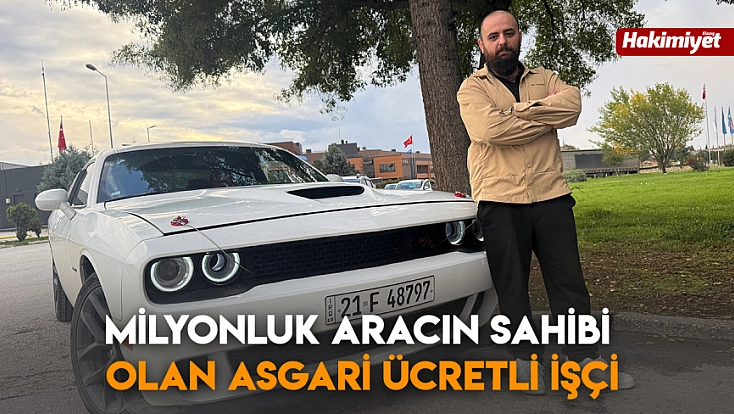 Milyonluk aracın sahibi olan asgari ücretli işçi