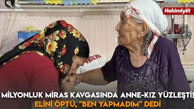 Milyonluk miras kavgasında anne-kız yüzleşti! Elini öptü,
