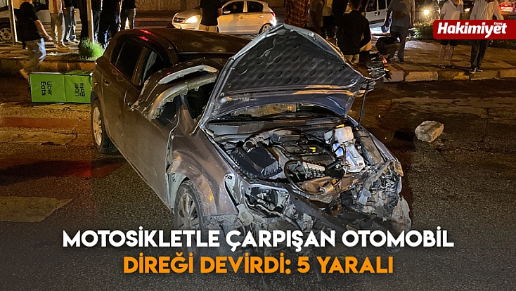 Motosikletle çarpışan otomobil direği devirdi: 5 yaralı