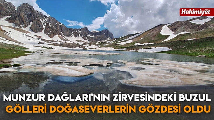 Munzur Dağları'nın zirvesindeki buzul gölleri doğaseverlerin gözdesi oldu