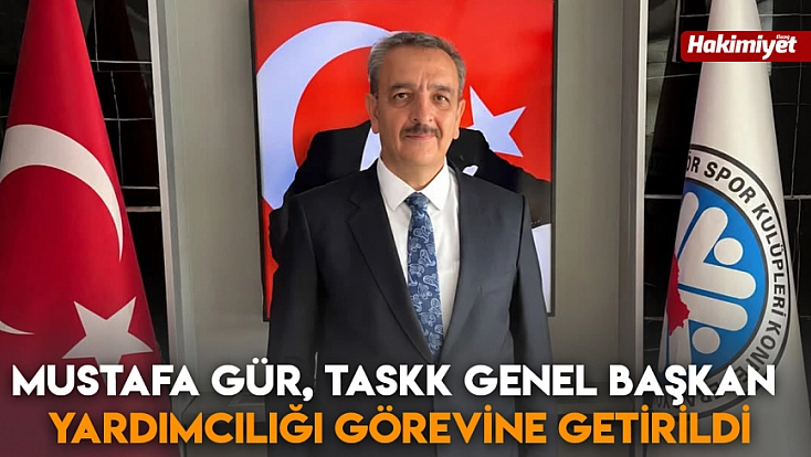 Mustafa Gür, TASKK Genel Başkan Yardımcılığı görevine getirildi