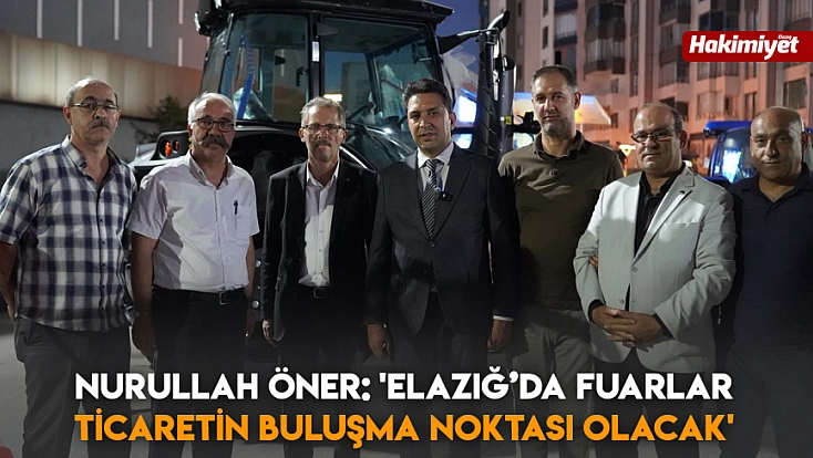 Nurullah Öner: 'Elazığ’da Fuarlar ticaretin buluşma noktası olacak'