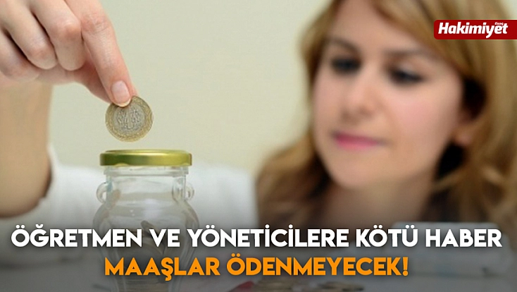 Öğretmen ve yöneticilere kötü haber… Maaşlar ödenmeyecek!