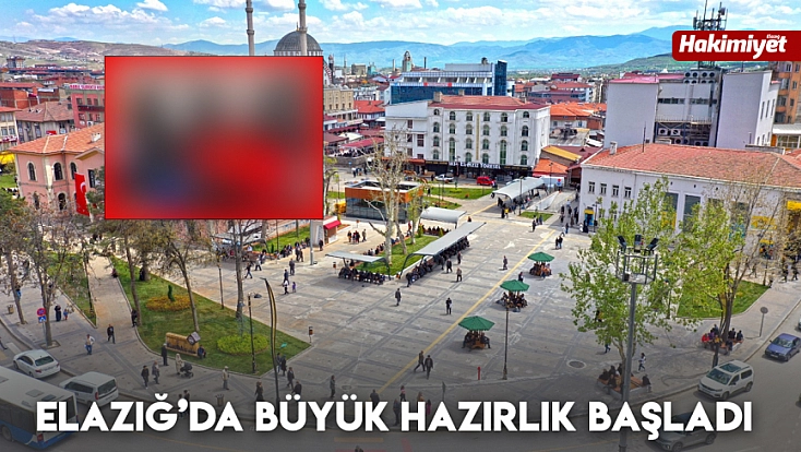 Elâzığ’da büyük hazırlık başladı
