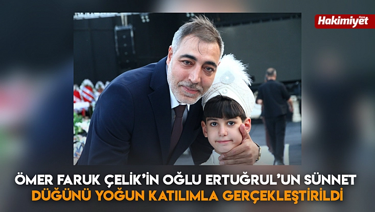 Ömer Faruk Çelik’in oğlu Ertuğrul’un sünnet düğünü yoğun katılımla gerçekleştirildi
